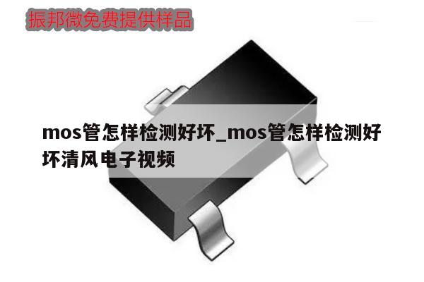 mos管怎樣檢測(cè)好壞_mos管怎樣檢測(cè)好壞清風(fēng)電子視頻