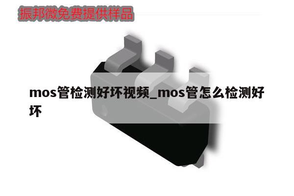 mos管檢測好壞視頻_mos管怎么檢測好壞,第1張